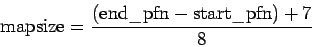 \begin{displaymath}\mathrm{mapsize} = \frac{(\mathrm{end\_pfn} - \mathrm{start\_pfn}) + 7}{8} \end{displaymath}